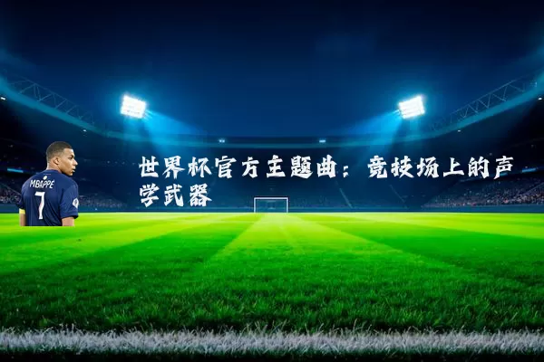 世界杯官方主题曲：竞技场上的声学武器