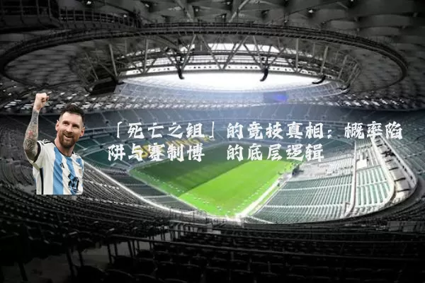 「死亡之组」的竞技真相：概率陷阱与赛制博弈的底层逻辑