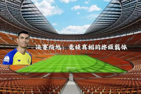 决赛场地：竞技真相的终极载体