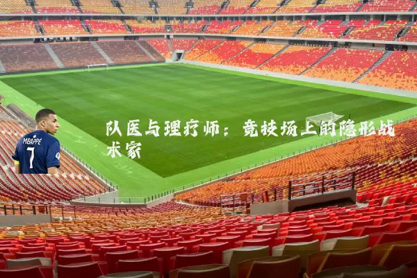 队医与理疗师:竞技场上的隐形战术家